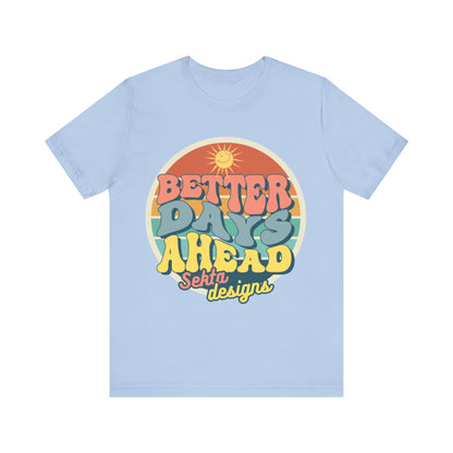 BETTER DAYS AHEAD Unisex Short Sleeve Tee